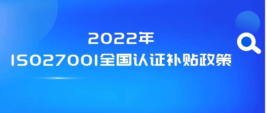 2022年全国各地区（ITSS、贯标、CMMI、ISO27001、ISO20000、DCMM）资质认证奖励政策汇总