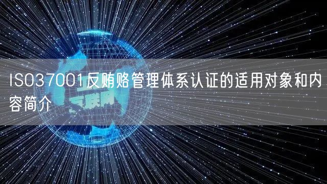 ISO37001反贿赂管理体系认证的适用对象和内容简介(10)