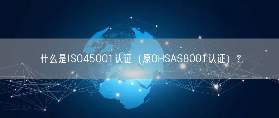 什么是ISO45001认证（原OHSAS8001认证）？(4)