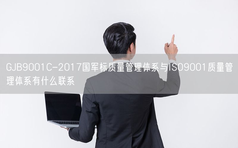 GJB9001C-2017国军标质量管理体系与ISO9001质量管理体系有什么联系(7)