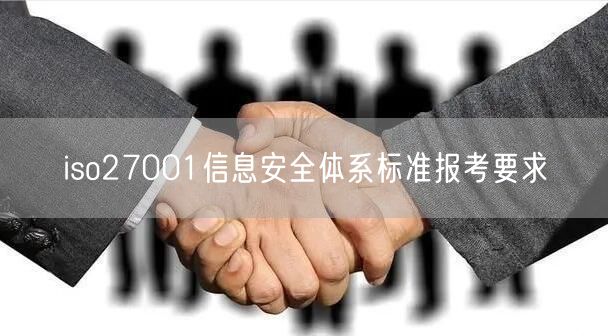 iso27001信息安全体系标准报考要求(0)