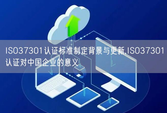 ISO37301认证标准制定背景与更新,ISO37301认证对中国企业的意义(8)