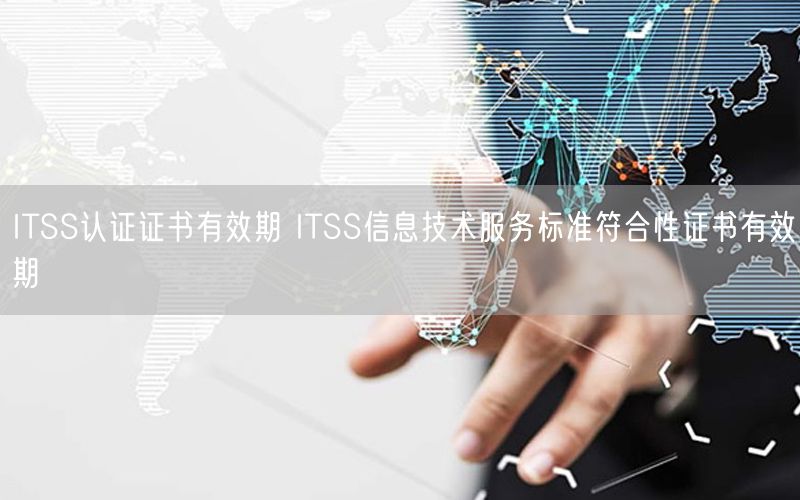 ITSS认证证书有效期 ITSS信息技术服务标准符合性证书有效期(4)