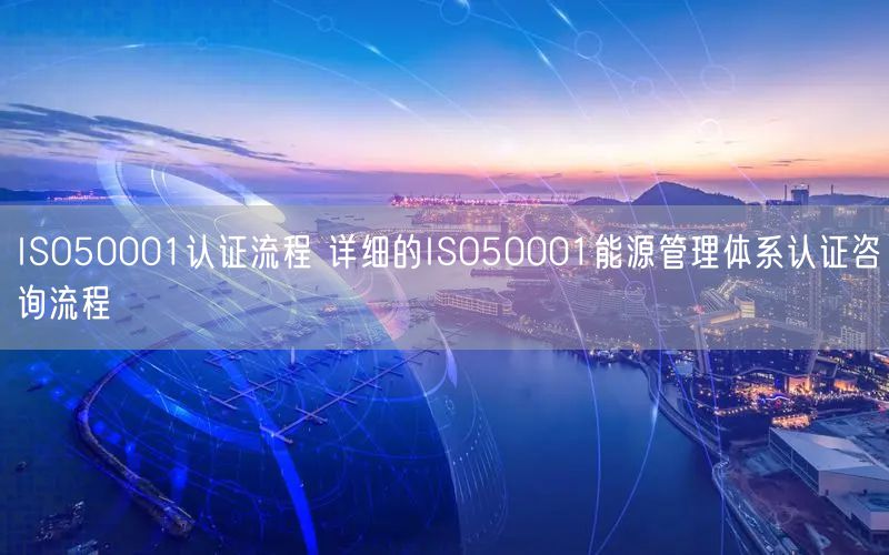 ISO50001认证流程 详细的ISO50001能源管理体系认证咨询流程(0)