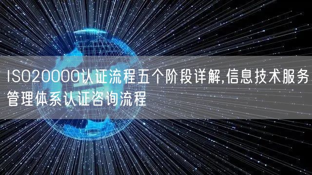 ISO20000认证流程五个阶段详解,信息技术服务管理体系认证咨询流程(16)