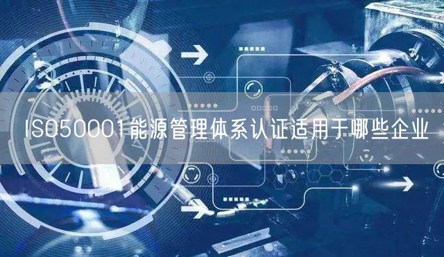 ISO50001能源管理体系认证适用于哪些企业(0)