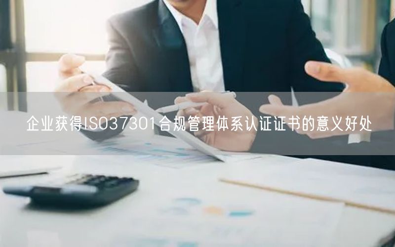 企业获得ISO37301合规管理体系认证证书的意义好处(10)