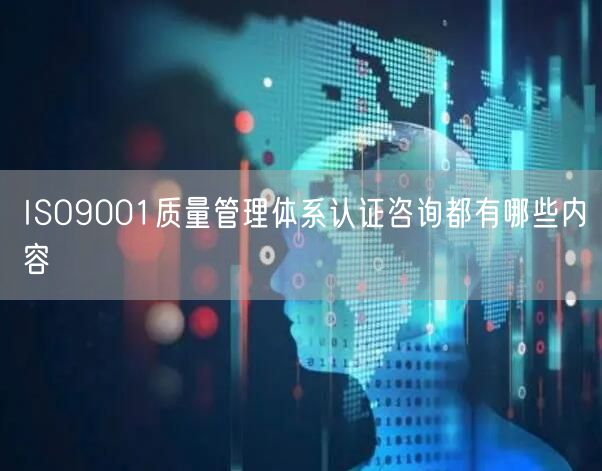 ISO9001质量管理体系认证咨询都有哪些内容(0)