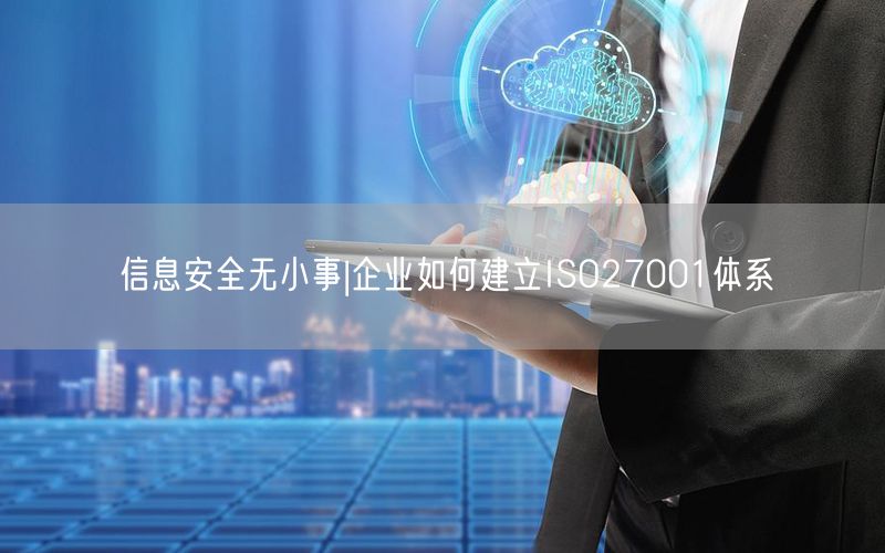 信息安全无小事|企业如何建立ISO27001体系(14)