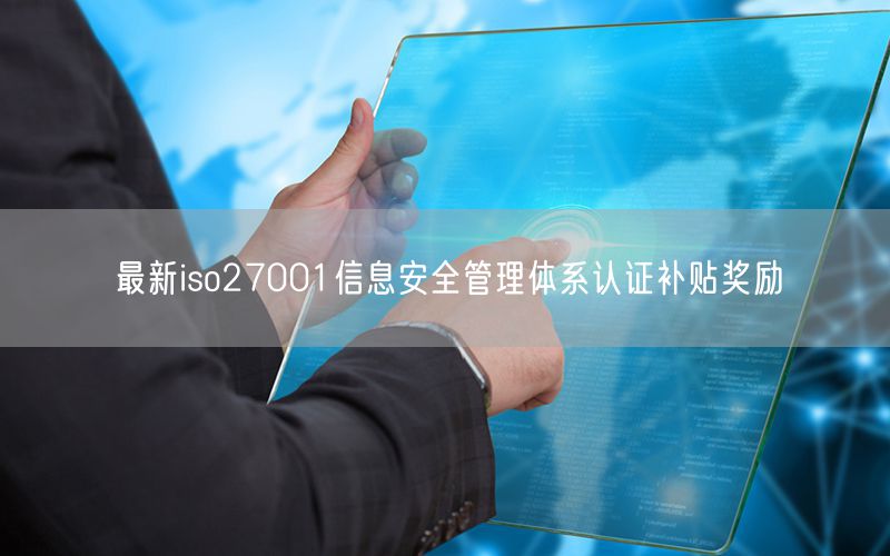 最新iso27001信息安全管理体系认证补贴奖励(7)