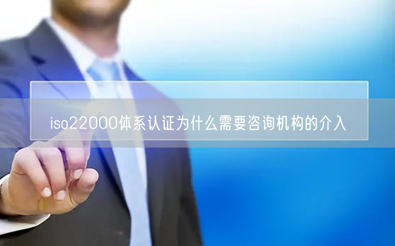 iso22000体系认证为什么需要咨询机构的介入(0)