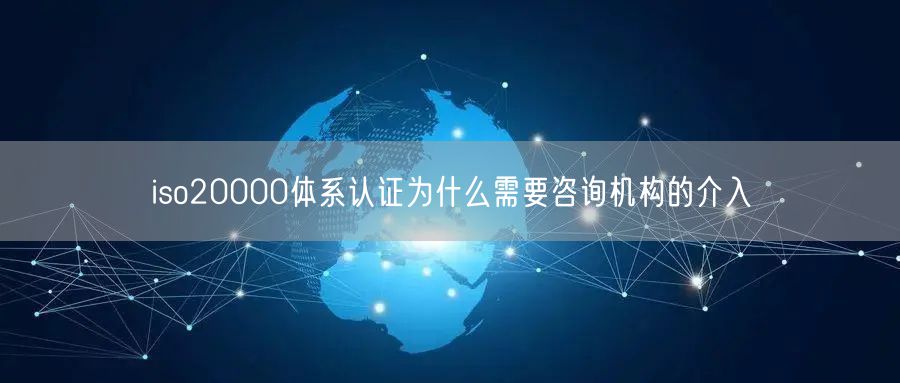 iso20000体系认证为什么需要咨询机构的介入(10)