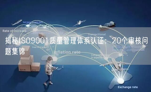 揭秘ISO9001质量管理体系认证：20个审核问题集锦(9)