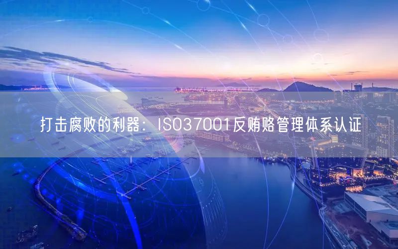 打击腐败的利器：ISO37001反贿赂管理体系认证(0)