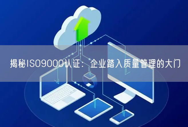 揭秘ISO9000认证：企业踏入质量管理的大门(0)