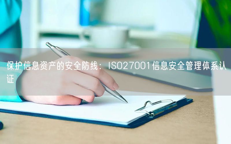 保护信息资产的安全防线：ISO27001信息安全管理体系认证(0)