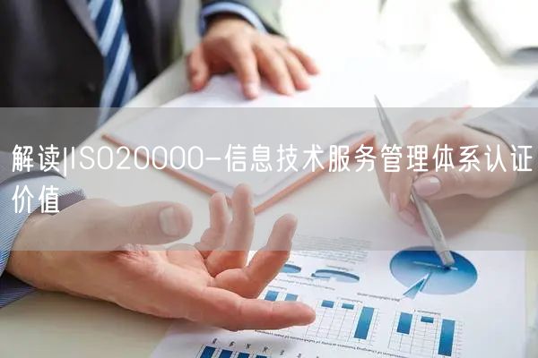 解读|ISO20000-信息技术服务管理体系认证价值(8)